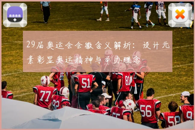 29届奥运会会徽含义解析：设计元素彰显奥运精神与举办理念