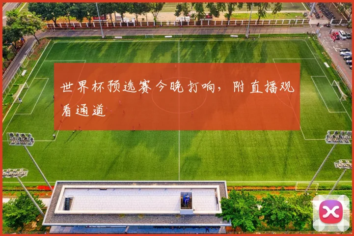 世界杯预选赛今晚打响,附直播观看通道