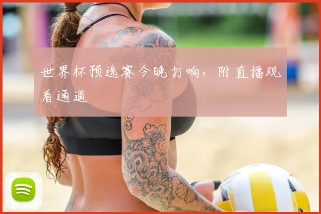 世界杯预选赛今晚打响,附直播观看通道