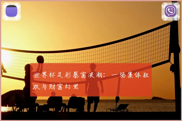 世界杯足彩暴富浪潮:一场集体狂欢与财富幻觉