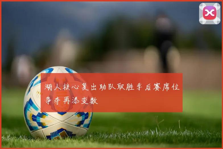 湖人核心复出助队取胜季后赛席位争夺再添变数