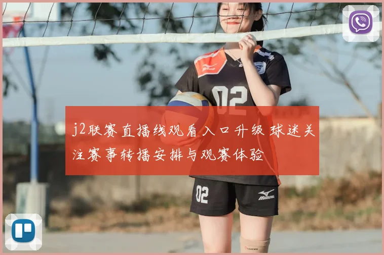 j2联赛直播线观看入口升级 球迷关注赛事转播安排与观赛体验