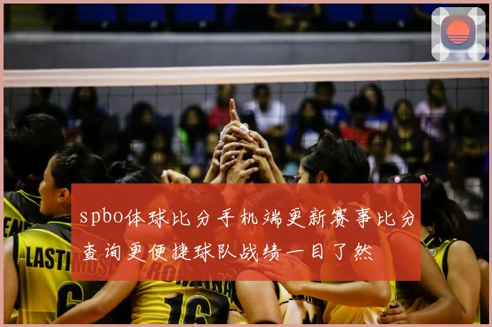 spbo体球比分手机端更新赛事比分查询更便捷球队战绩一目了然