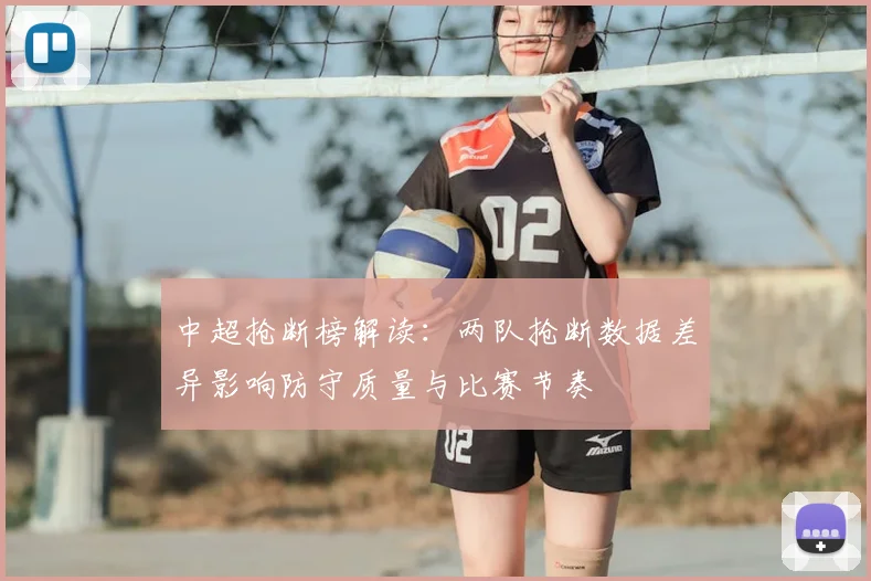 中超抢断榜解读：两队抢断数据差异影响防守质量与比赛节奏